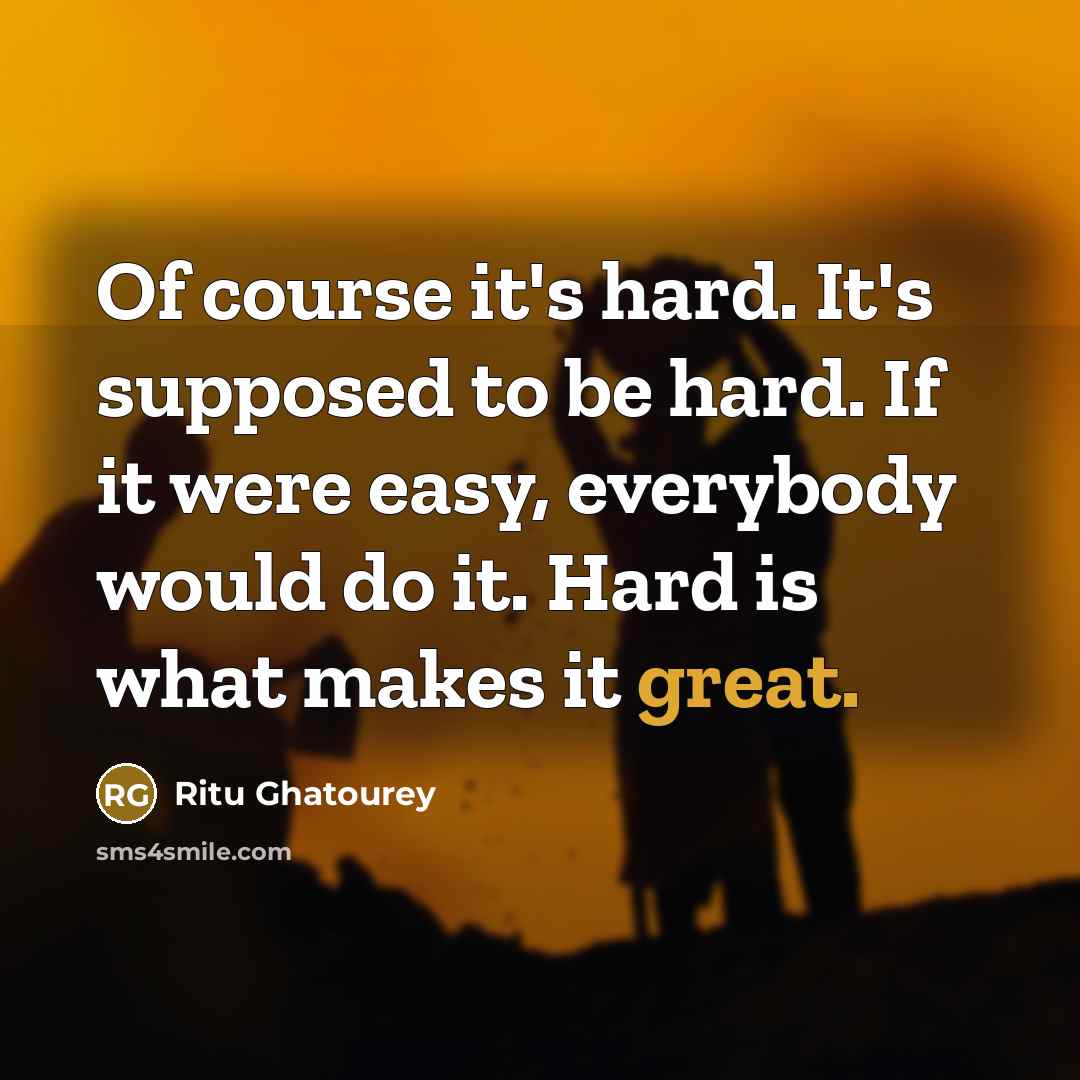“Of course it's hard. It's supposed to be hard. If…” quote by Ritu Ghatourey