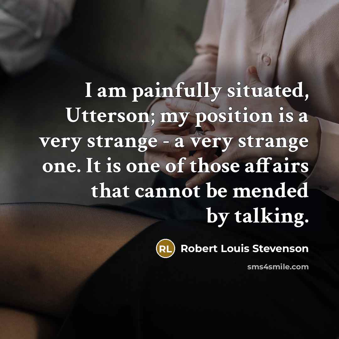 “I am painfully situated, Utterson; my position is a very…” quote by Robert Louis Stevenson