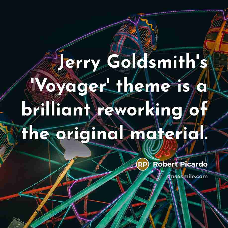“Jerry Goldsmith's 'Voyager' theme is a brilliant reworking of the…” quote by Robert Picardo