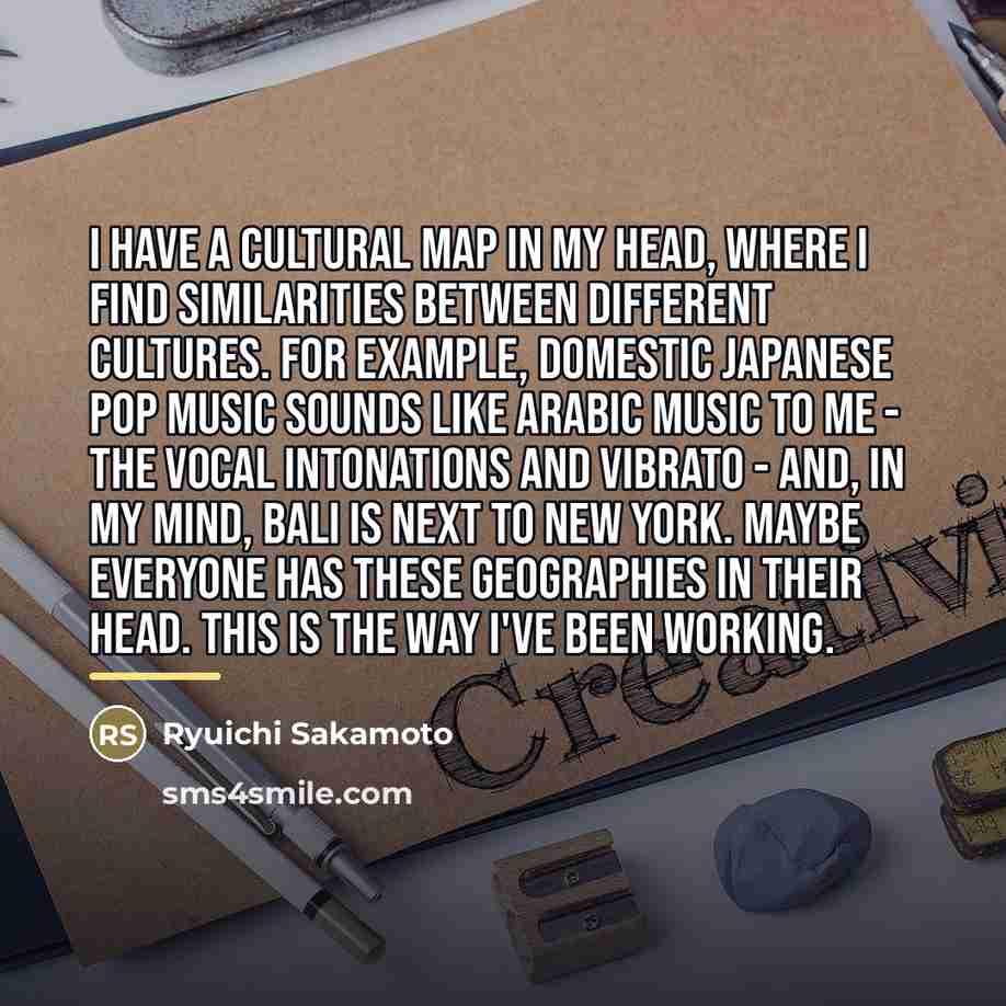 “I have a cultural map in my head, where I…” quote by Ryuichi Sakamoto