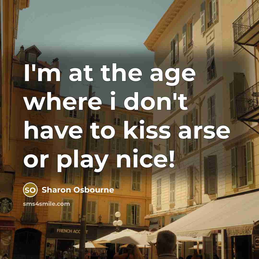 “I'm at the age where i don't have to kiss…” quote by Sharon Osbourne
