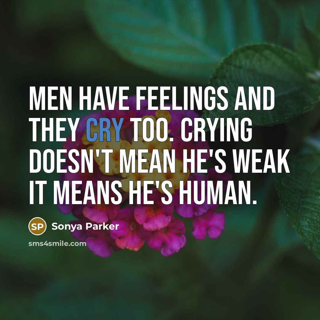 “Men have feelings and they cry too. Crying doesn't mean…” quote by Sonya Parker