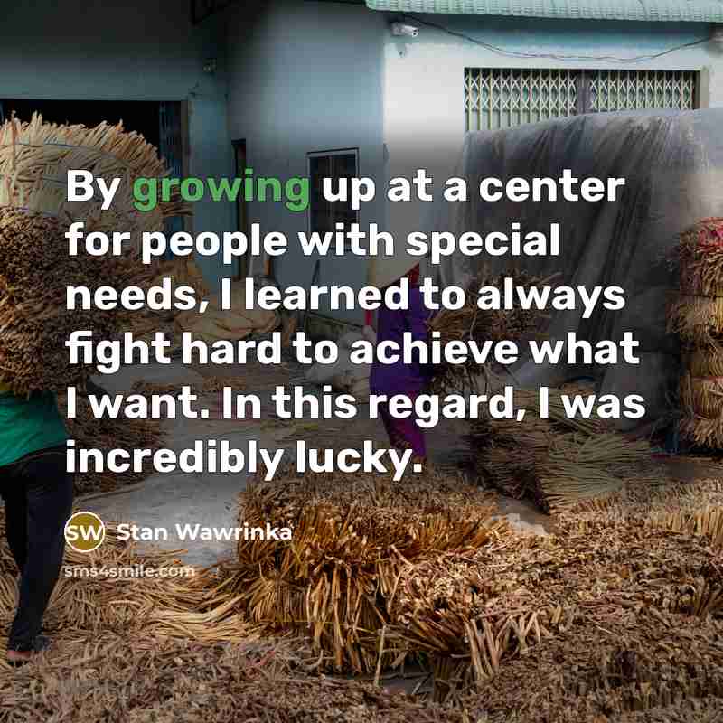 “By growing up at a center for people with special…” quote by Stan Wawrinka