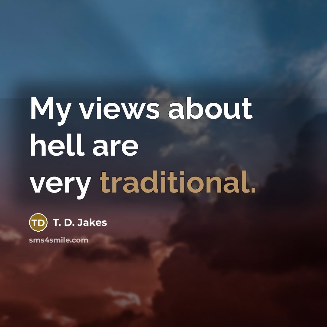 “My views about hell are very traditional.…” quote by T. D. Jakes