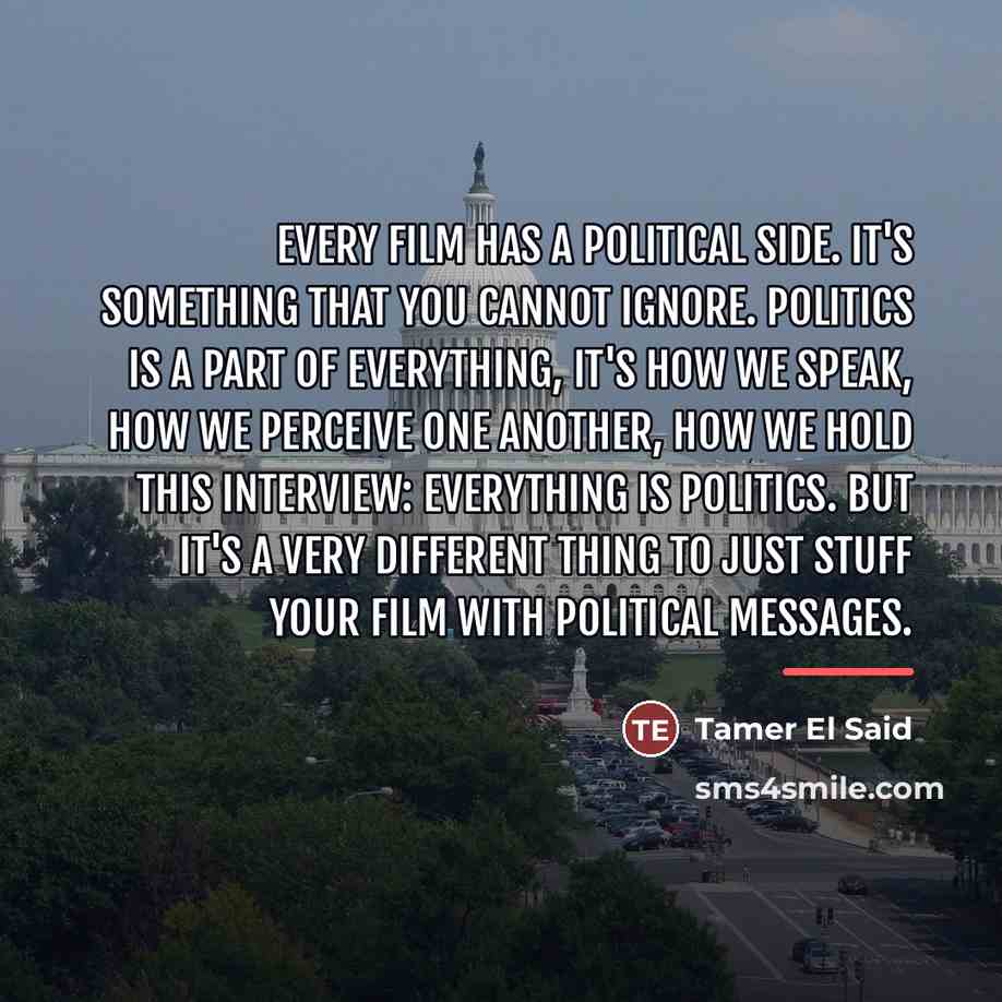 “Every film has a political side. It's something that you…” quote by Tamer El Said