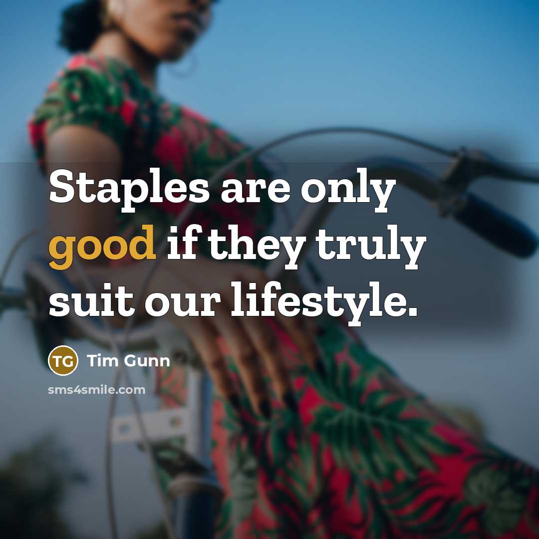 “Staples are only good if they truly suit our lifestyle.” quote by Tim Gunn