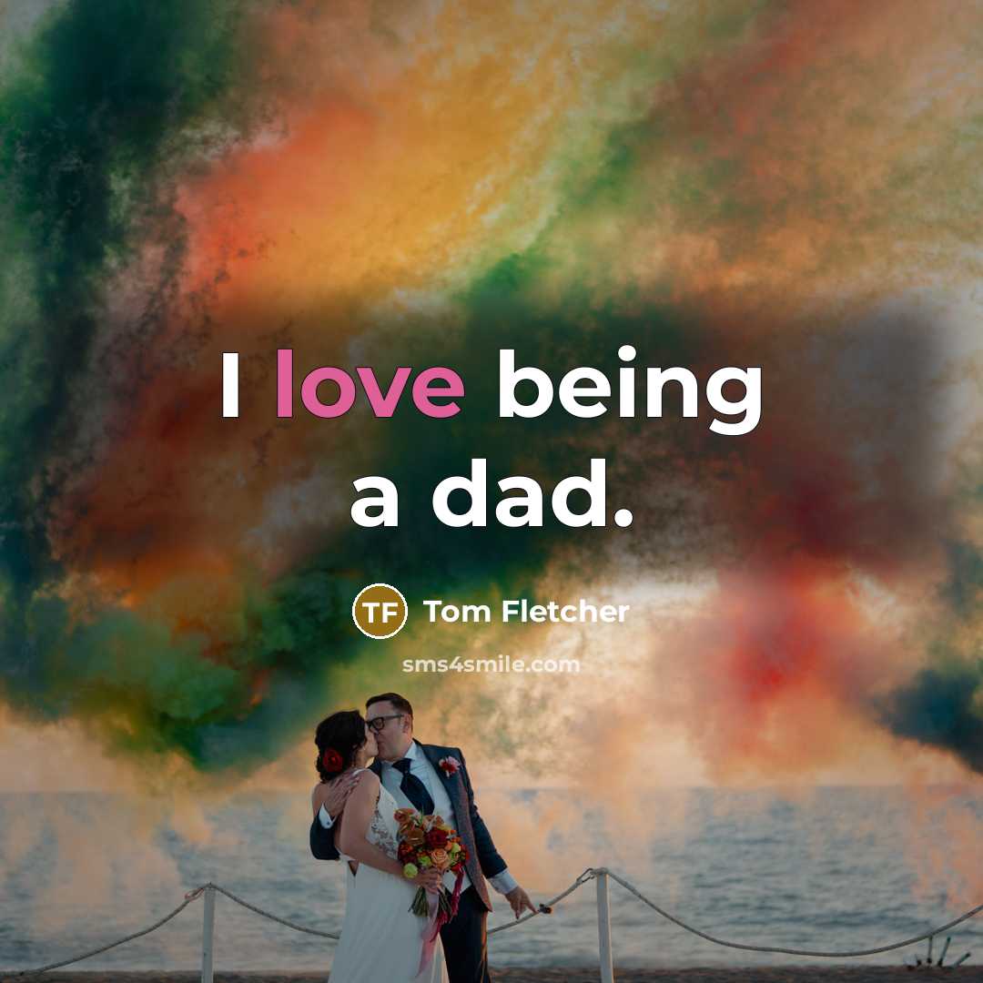“I love being a dad.…” quote by Tom Fletcher