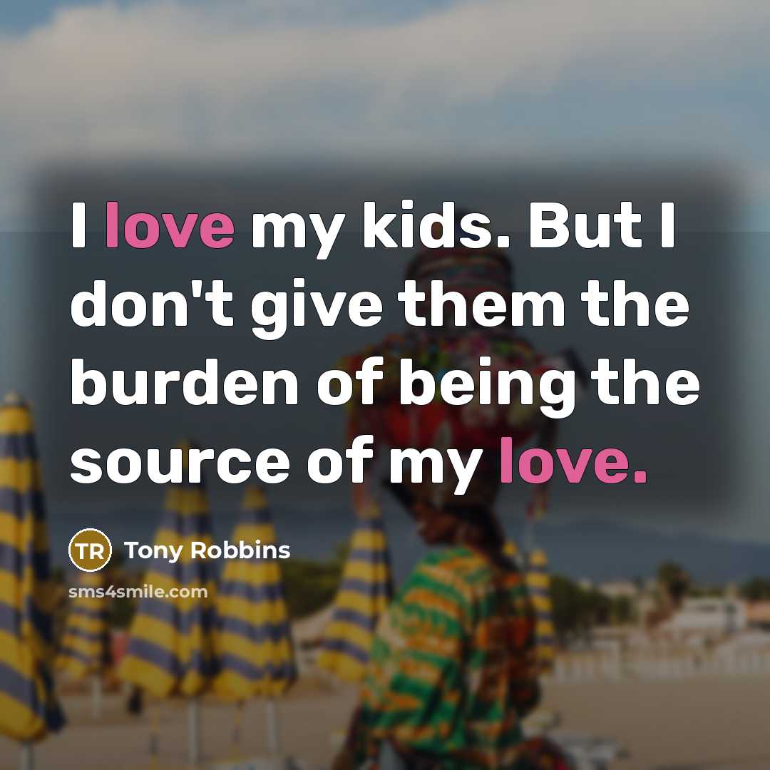 “I love my kids. But I don't give them the…” quote by Tony Robbins
