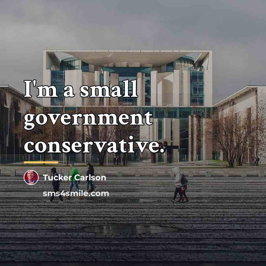 “I'm a small government conservative.…” quote by Tucker Carlson