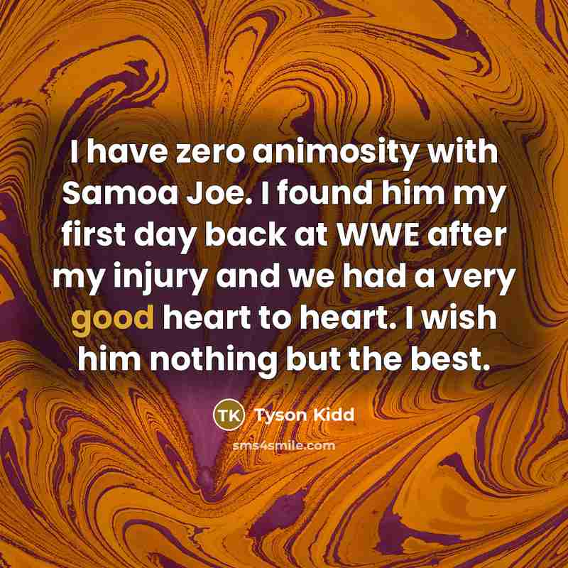 “I have zero animosity with Samoa Joe. I found him…” quote by Tyson Kidd