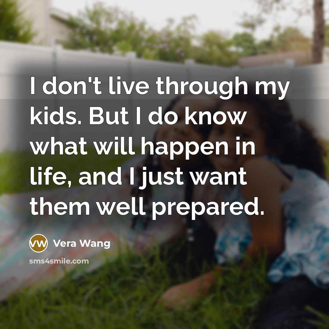 “I don't live through my kids. But I do know…” quote by Vera Wang