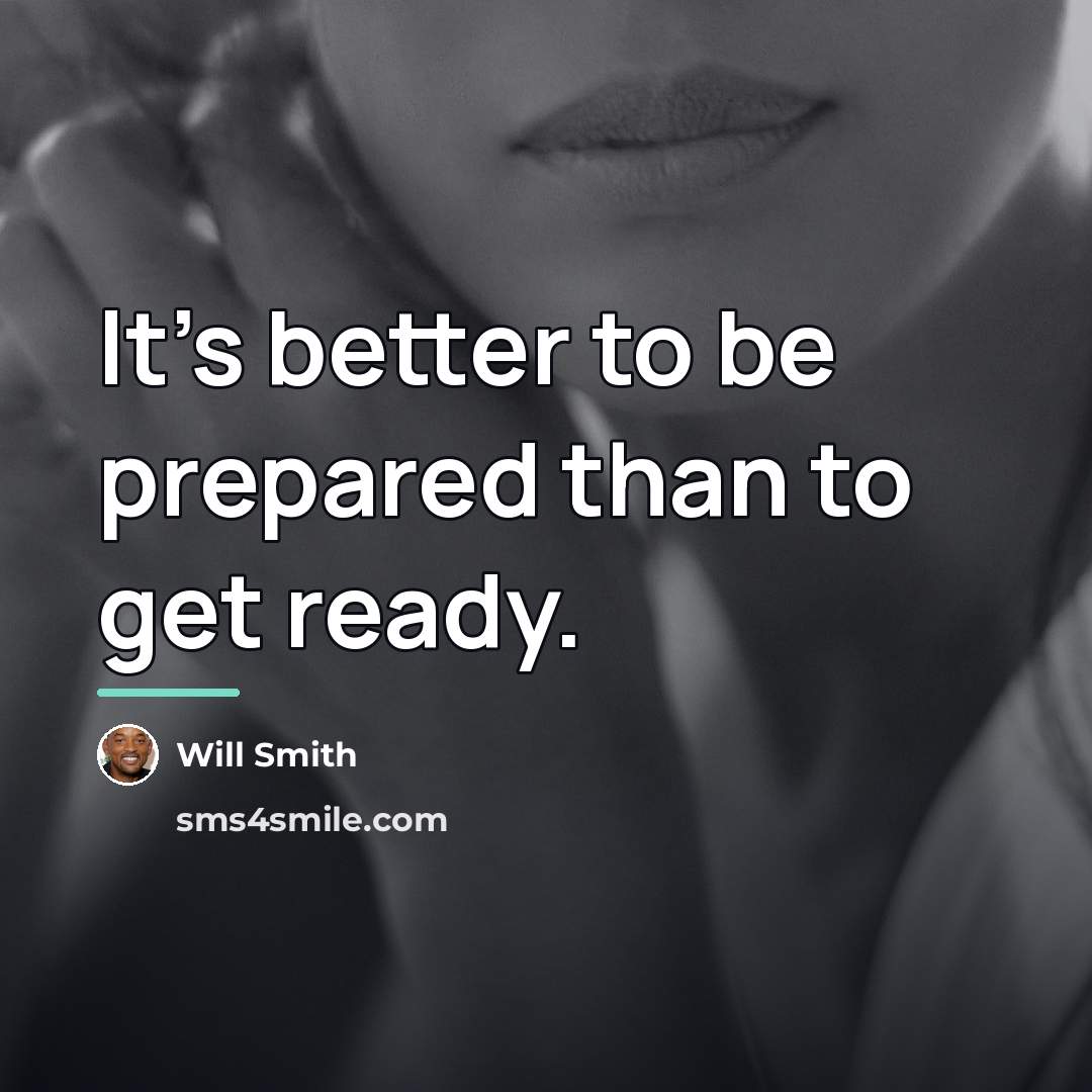 “It's better to be prepared than to get ready.…” quote by Will Smith