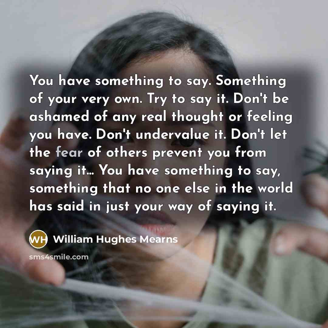 “You have something to say. Something of your very own.…” quote by William Hughes Mearns