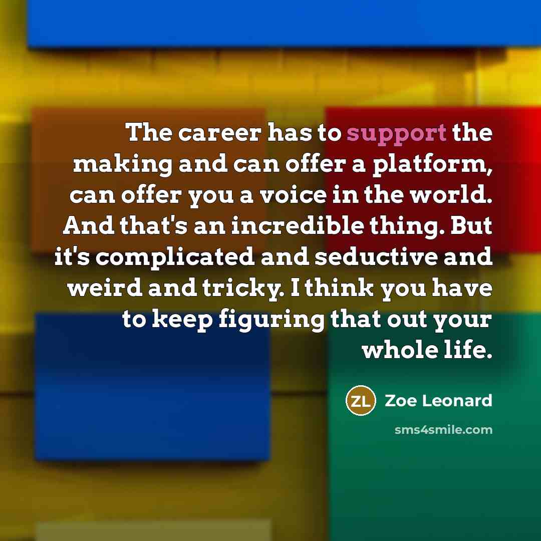 “The career has to support the making and can offer…” quote by Zoe Leonard