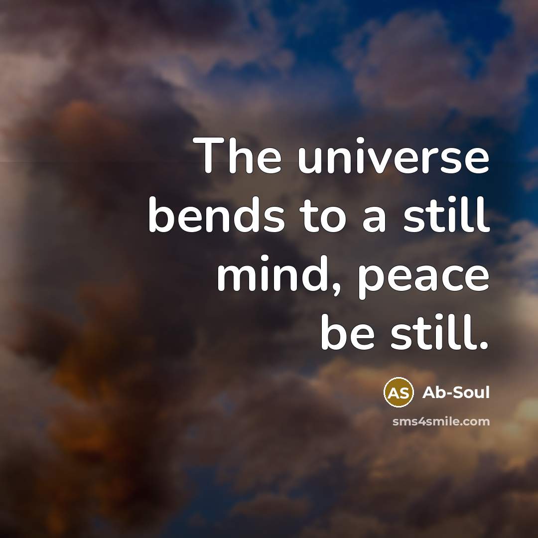 “The universe bends to a still mind, peace be still.…” quote by Ab-Soul