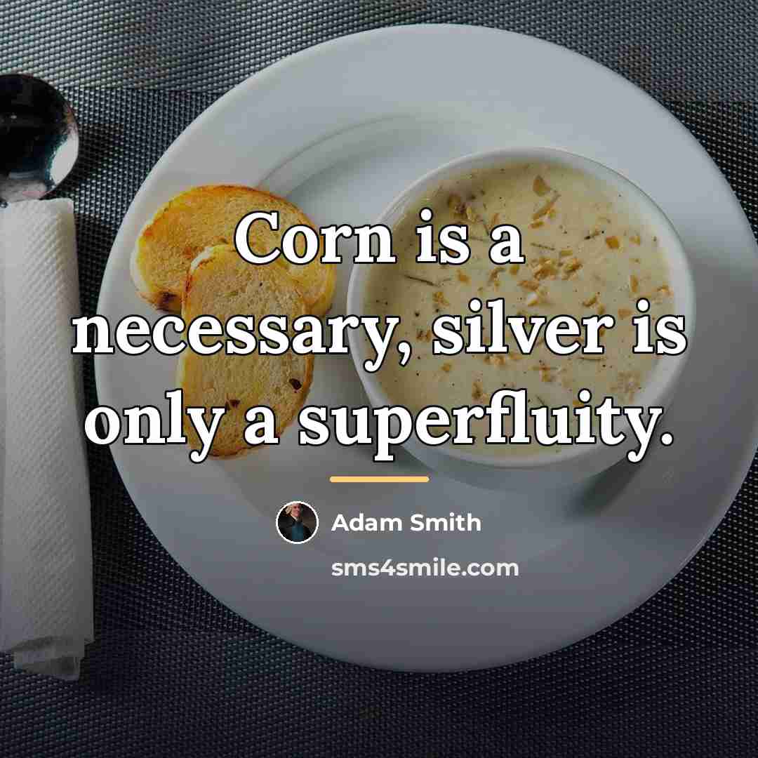 “Corn is a necessary, silver is only a superfluity.…” quote by Adam Smith