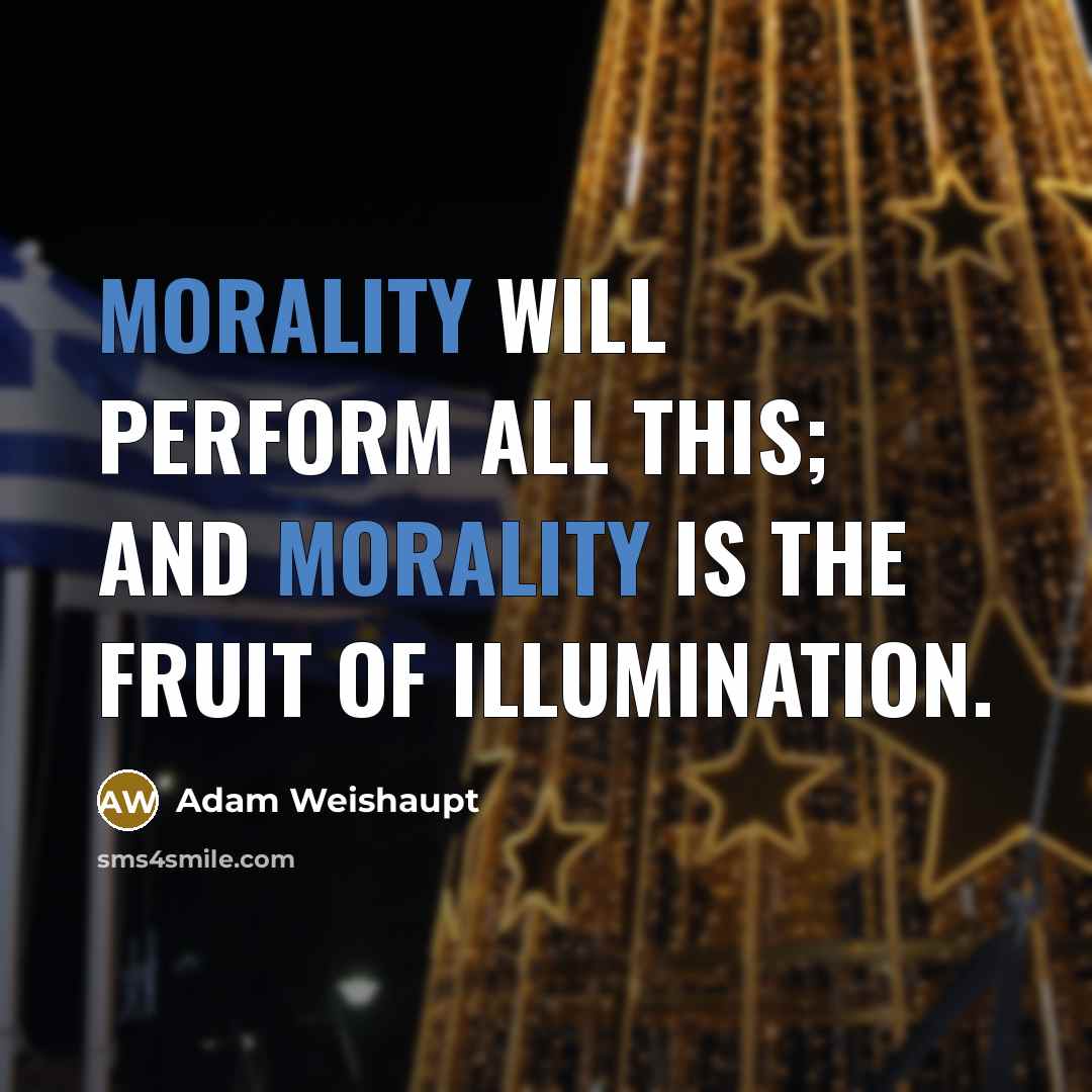 “Morality will perform all this; and Morality is the fruit…” quote by Adam Weishaupt