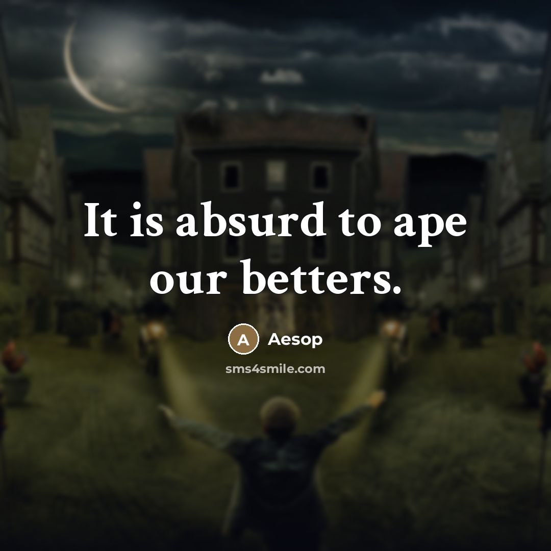 “It is absurd to ape our betters.…” quote by Aesop