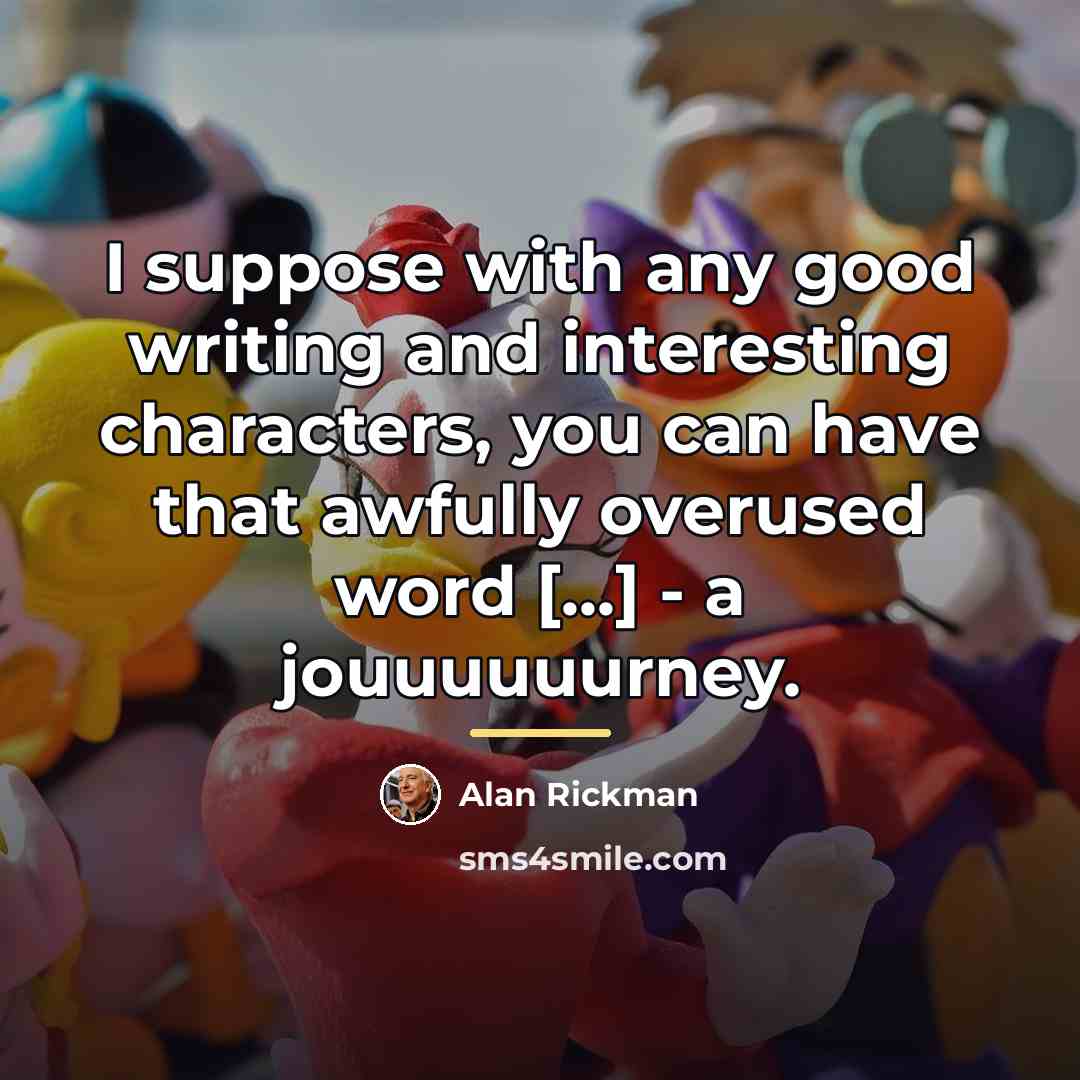 “I suppose with any good writing and interesting characters, you…” quote by Alan Rickman