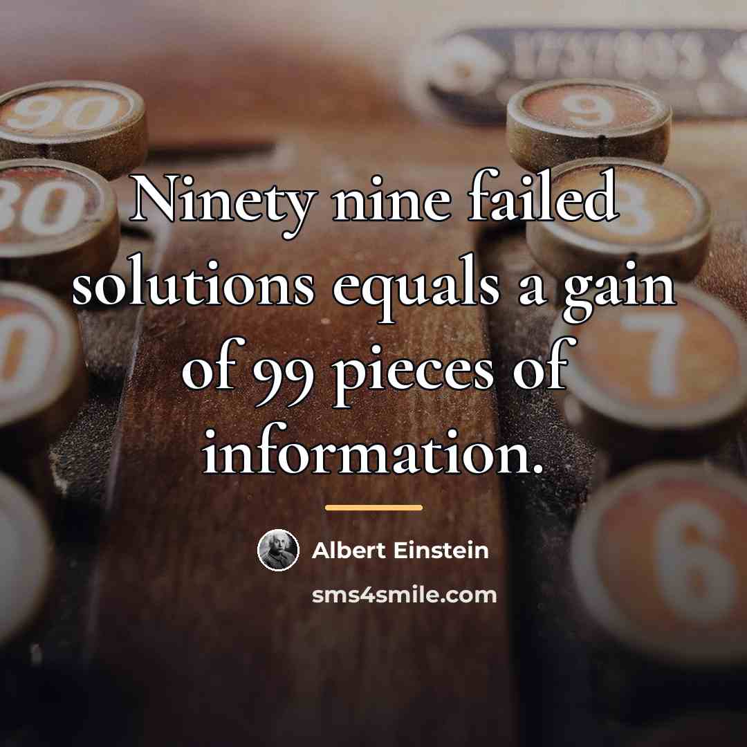 “Ninety nine failed solutions equals a gain of 99 pieces…” quote by Albert Einstein