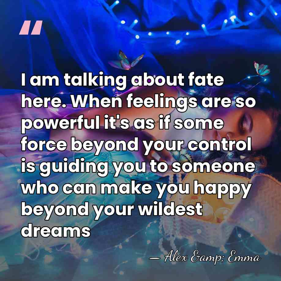 I am talking about fate here. When feelings are so powerful it's&hellip; - Alex & Emma