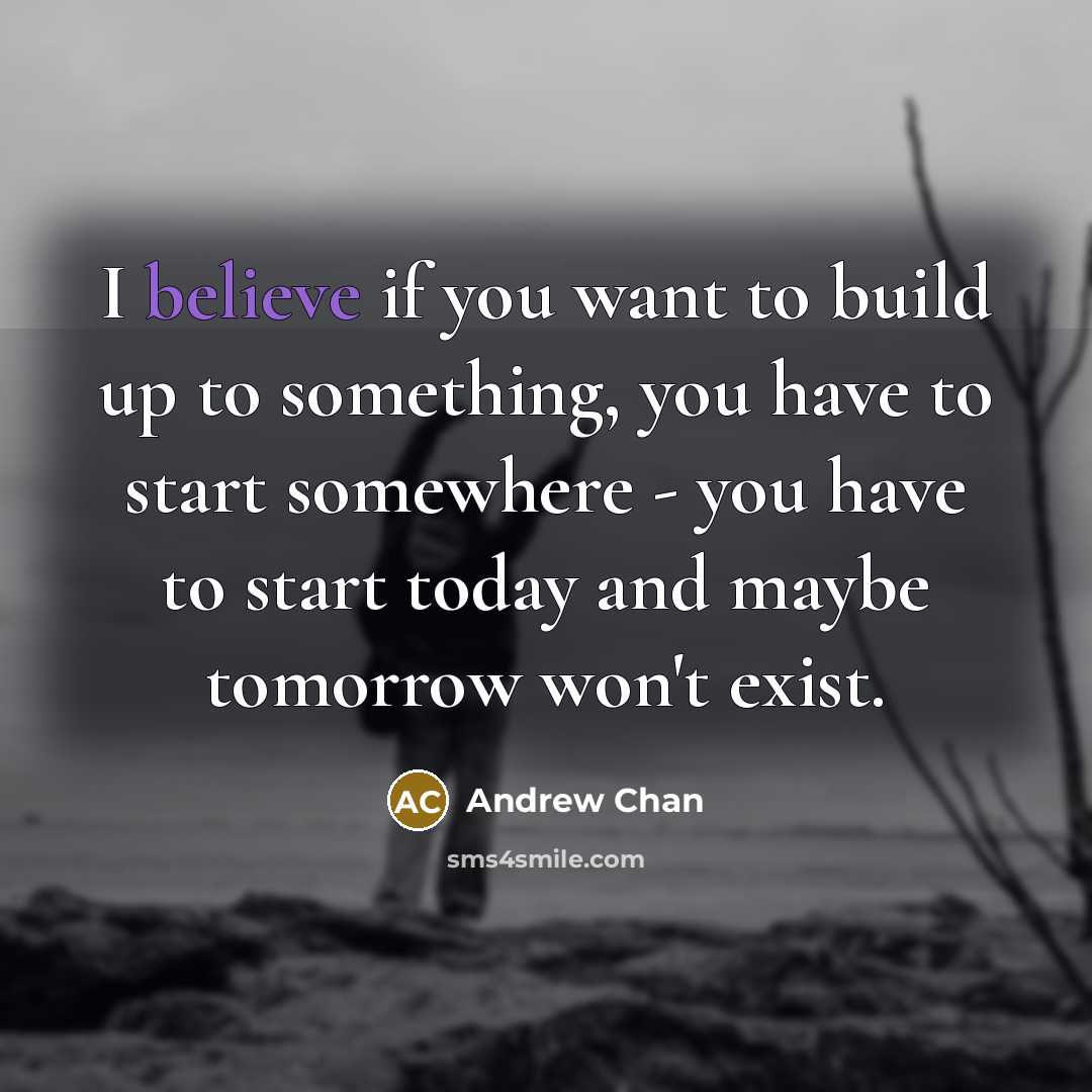 “I believe if you want to build up to something,…” quote by Andrew Chan