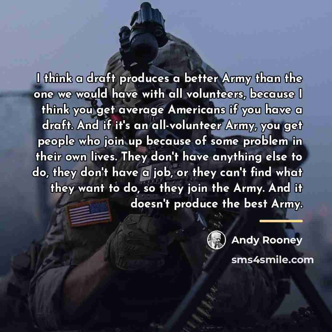“I think a draft produces a better Army than the…” quote by Andy Rooney