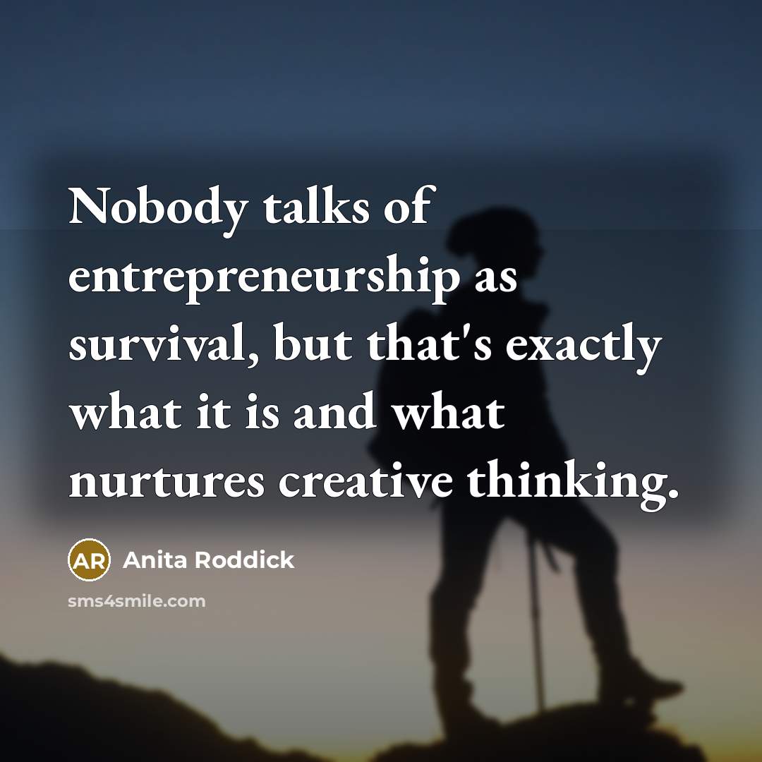 “Nobody talks of entrepreneurship as survival, but that's exactly what…” quote by Anita Roddick