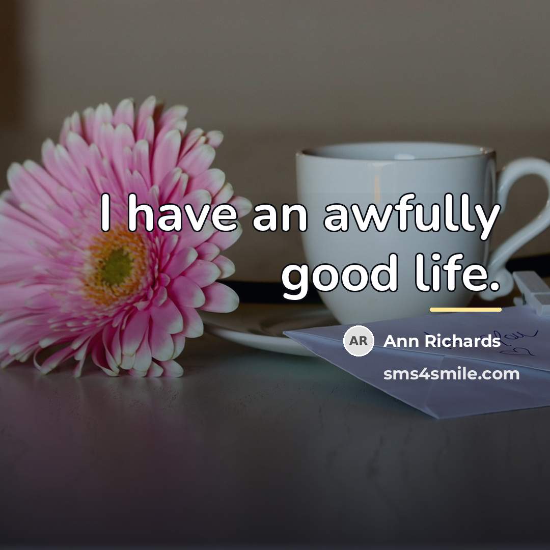 “I have an awfully good life.…” quote by Ann Richards