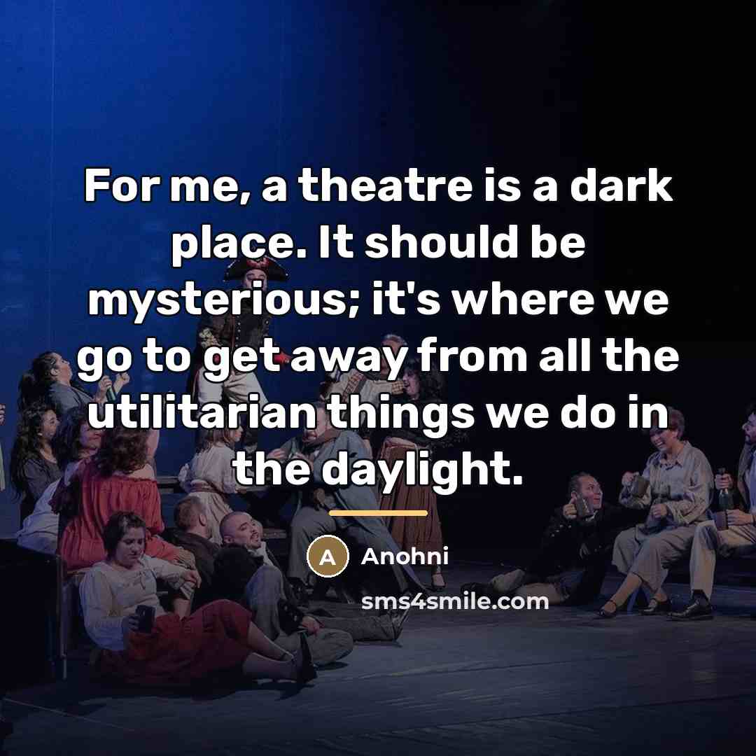 “For me, a theatre is a dark place. It should…” quote by Anohni