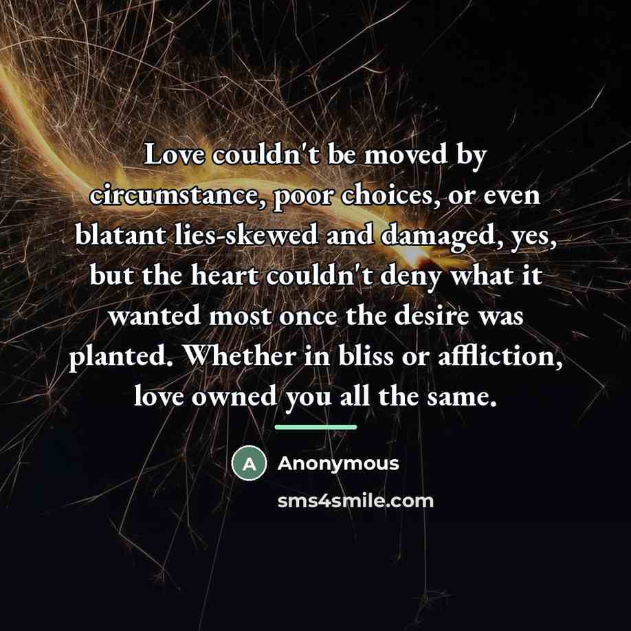 “Love couldn't be moved by circumstance, poor choices, or even…” quote by Anonymous