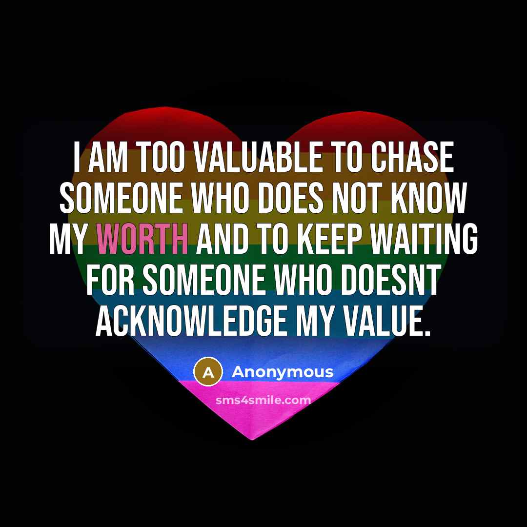 “I am too valuable to chase someone who does not…” quote by Anonymous