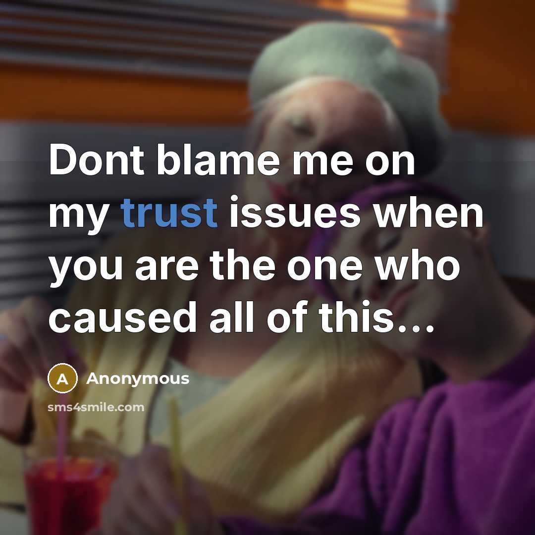 “Dont blame me on my trust issues when you are the one who caused all of this...” quote by Anonymous