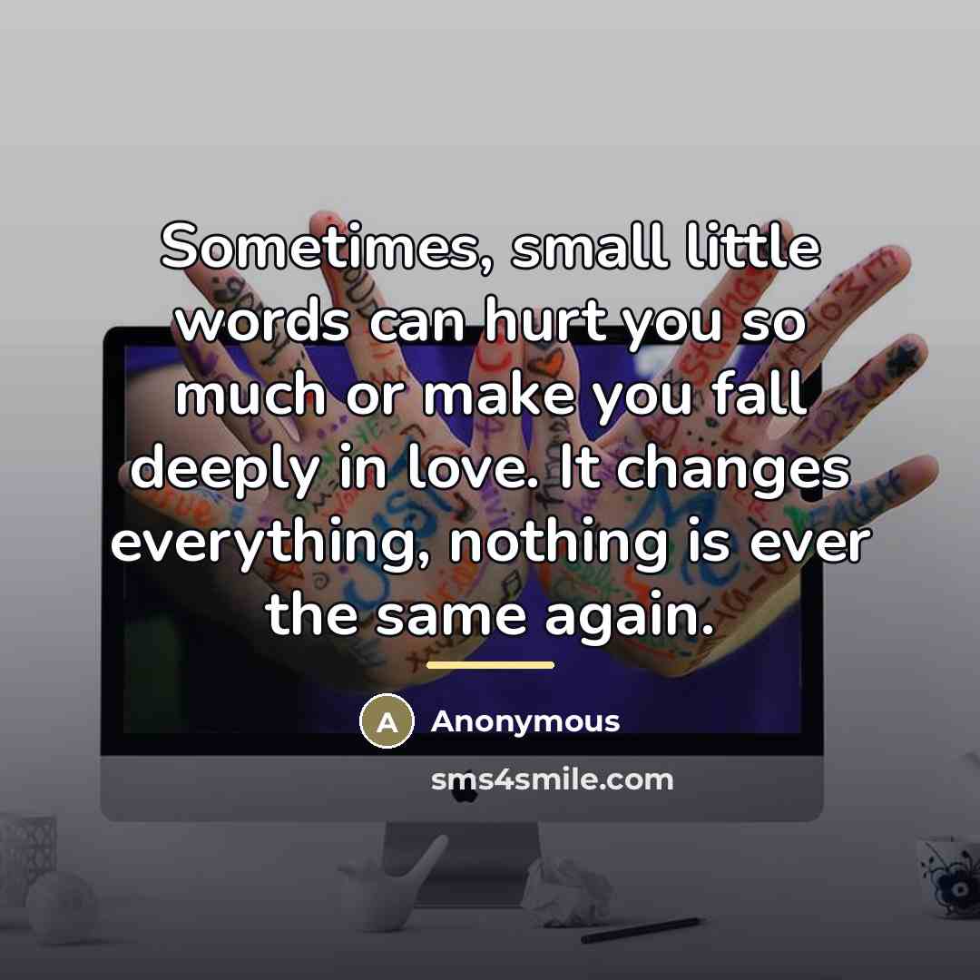 “Sometimes, small little words can hurt you so much or…” quote by Anonymous