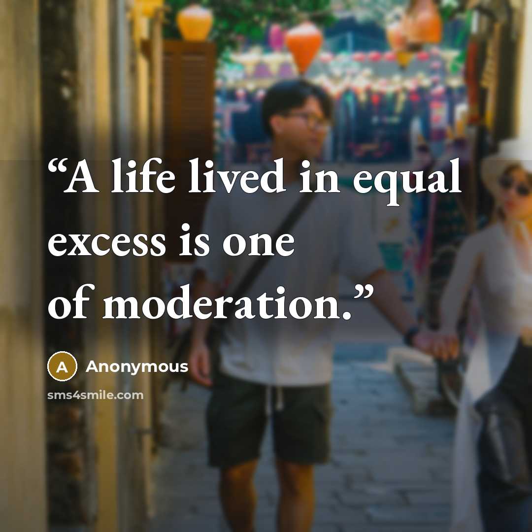 “A life lived in equal excess is one of moderation.” quote by Anonymous