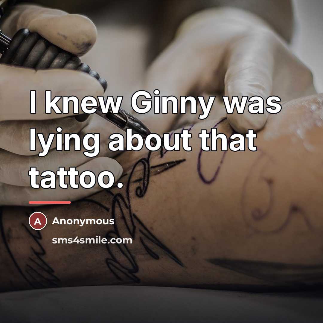 “I knew Ginny was lying about that tattoo.…” quote by Anonymous