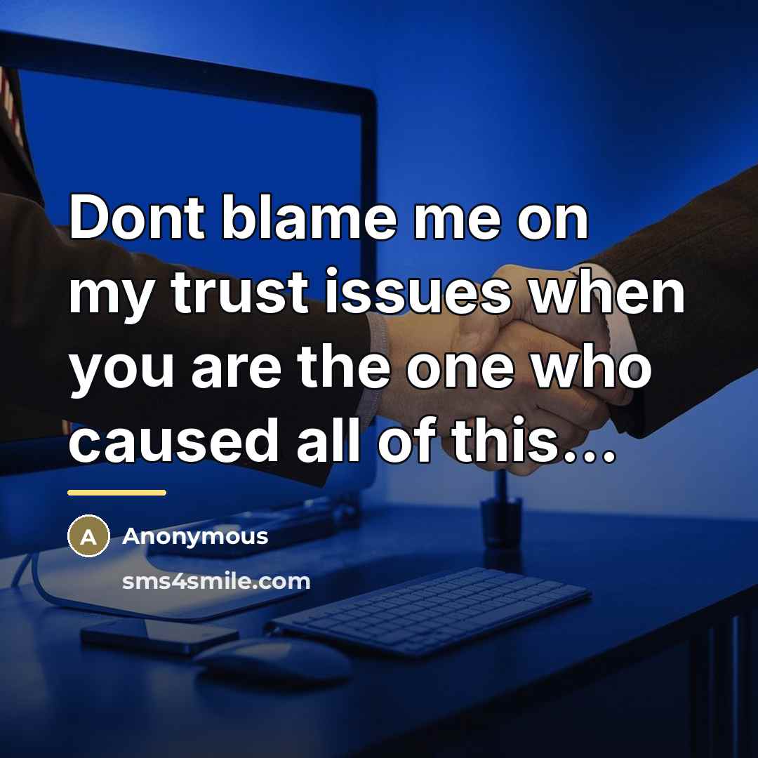 “Dont blame me on my trust issues when you are…” quote by Anonymous