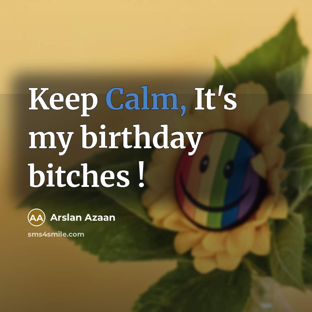 “Keep Calm, It's my birthday bitches !…” quote by Arslan Azaan