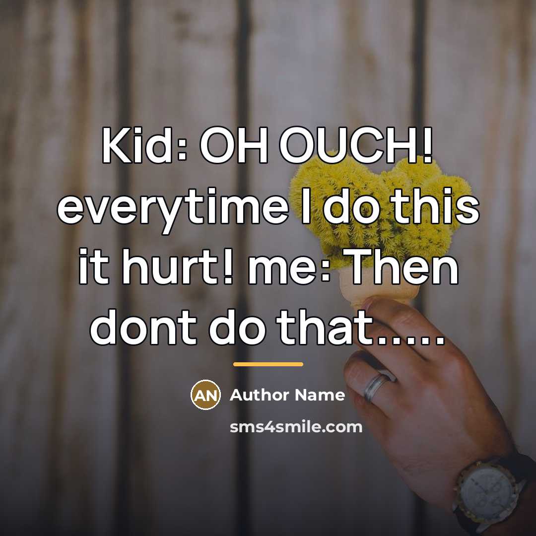 “Kid: OH OUCH! everytime I do this it hurt! me:…” quote by Author Name