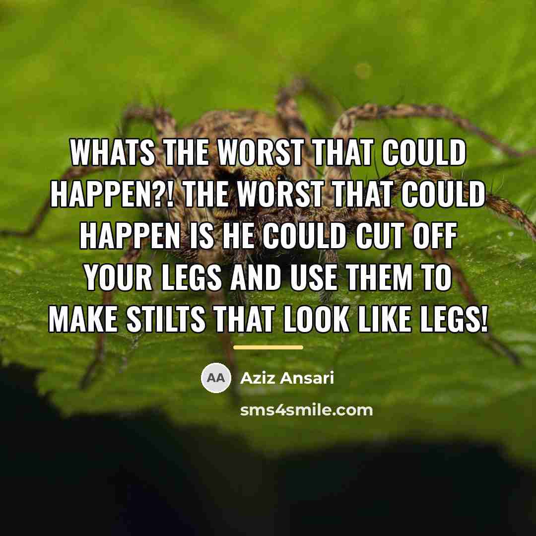 “Whats the worst that could happen?! The worst that could…” quote by Aziz Ansari