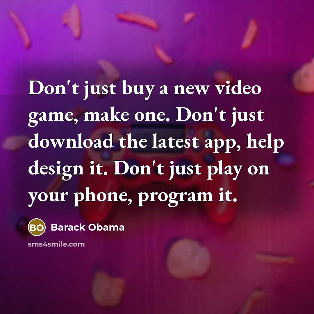 “Don't just buy a new video game, make one. Don't…” quote by Barack Obama
