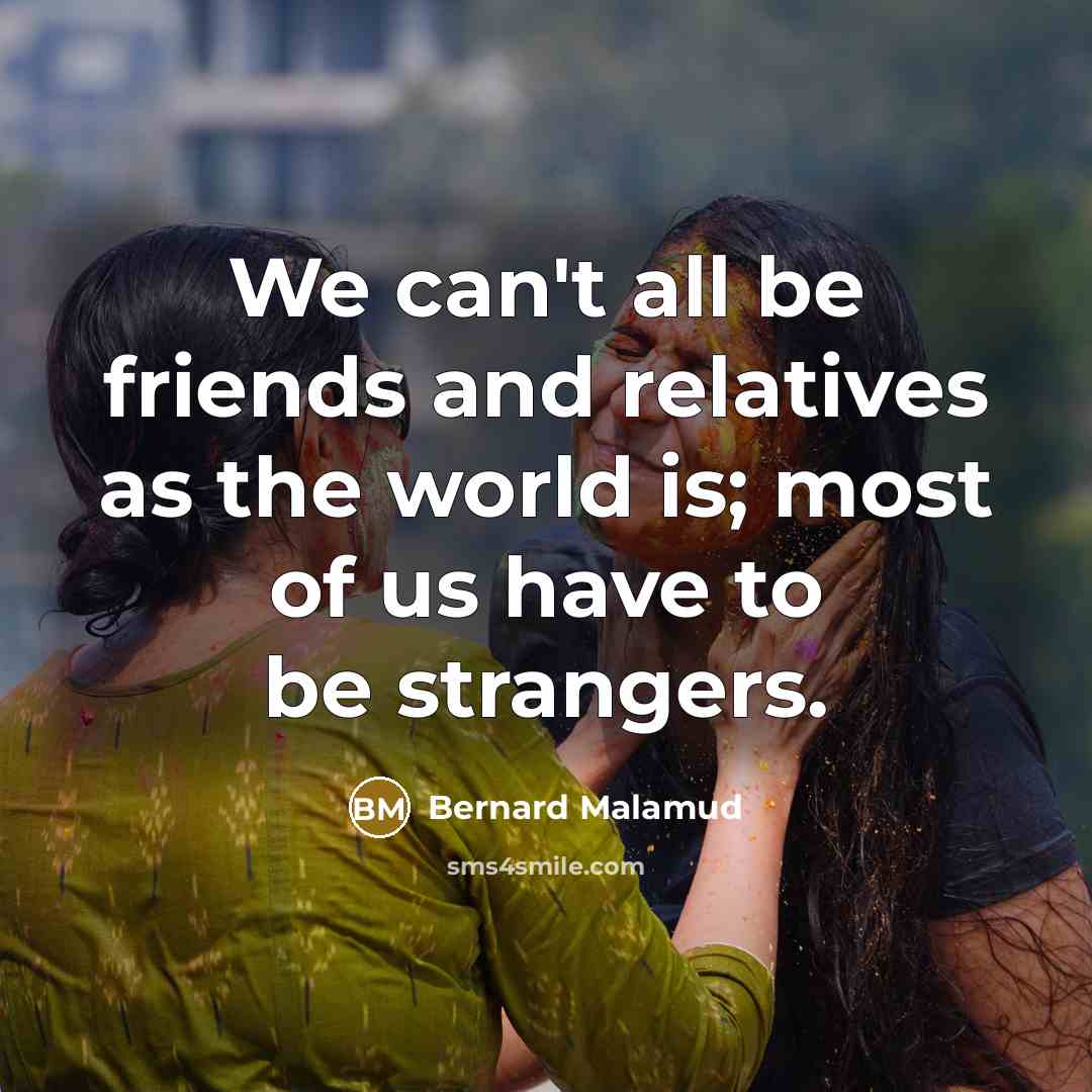 “We can't all be friends and relatives as the world…” quote by Bernard Malamud