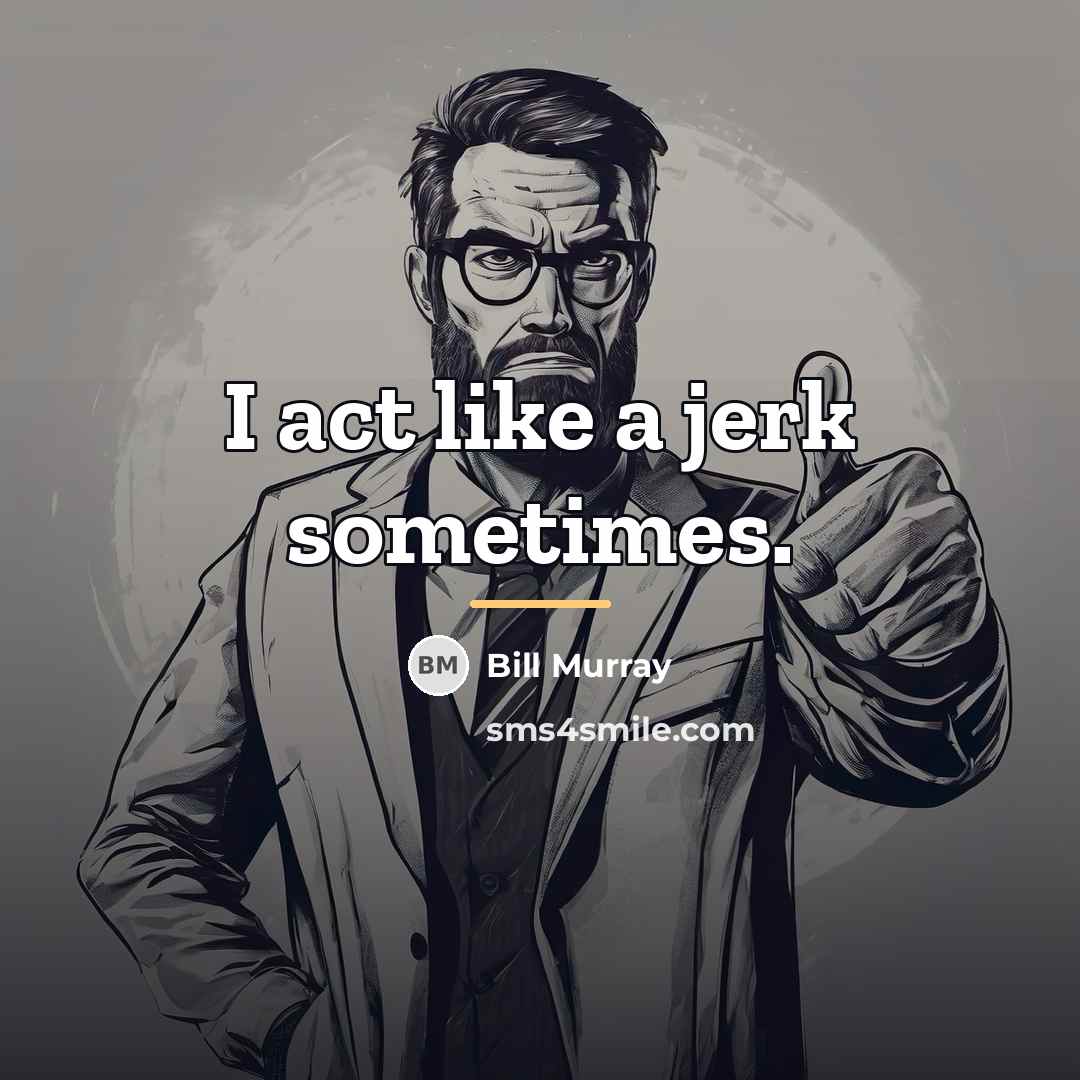 “I act like a jerk sometimes.…” quote by Bill Murray