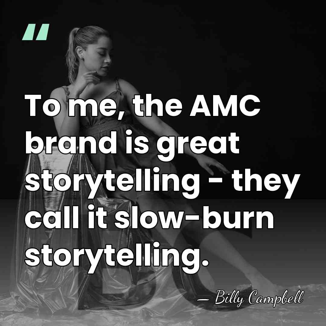 To me, the AMC brand is great storytelling - they call it&hellip; - Billy Campbell