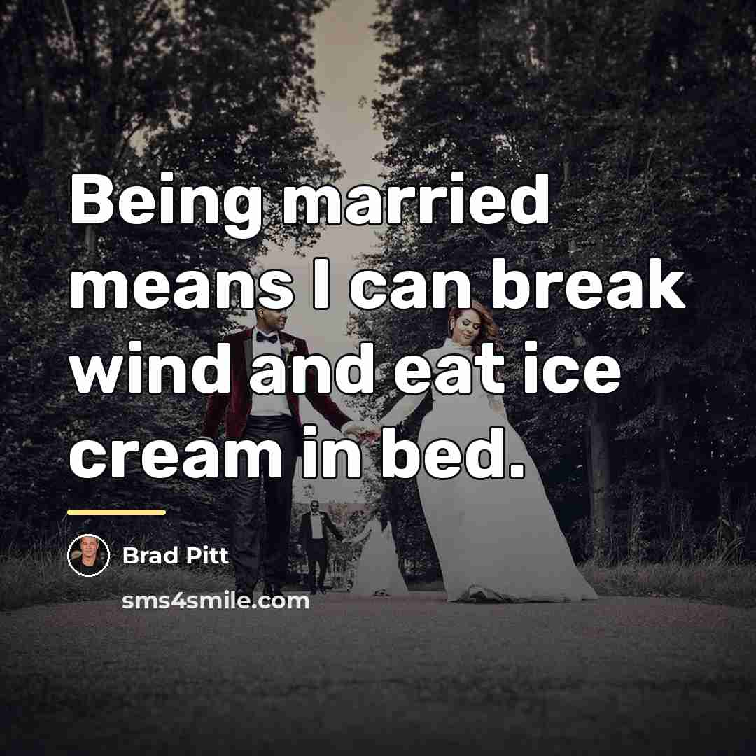 “Being married means I can break wind and eat ice…” quote by Brad Pitt