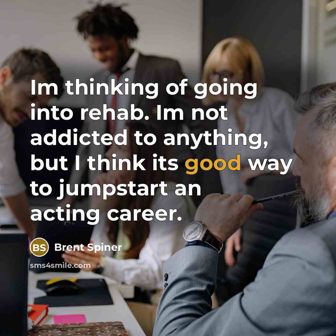“Im thinking of going into rehab. Im not addicted to…” quote by Brent Spiner