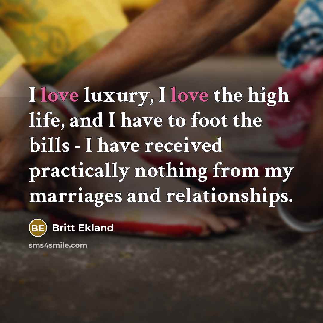 “I love luxury, I love the high life, and I…” quote by Britt Ekland