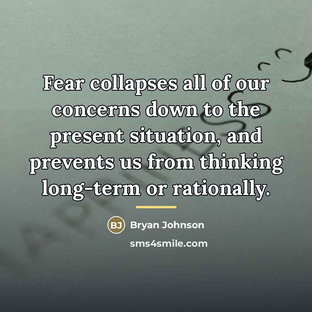 “Fear collapses all of our concerns down to the present…” quote by Bryan Johnson