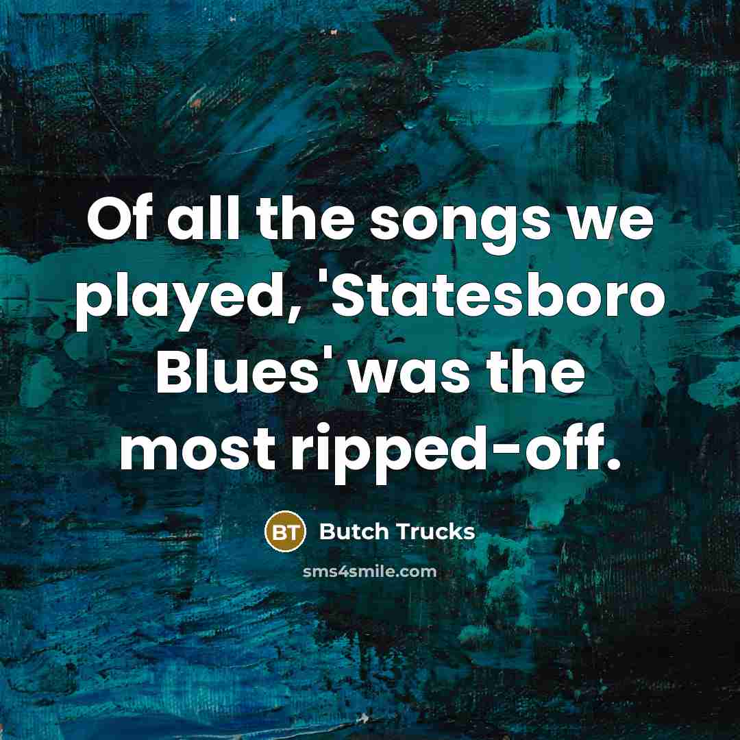“Of all the songs we played, 'Statesboro Blues' was the…” quote by Butch Trucks