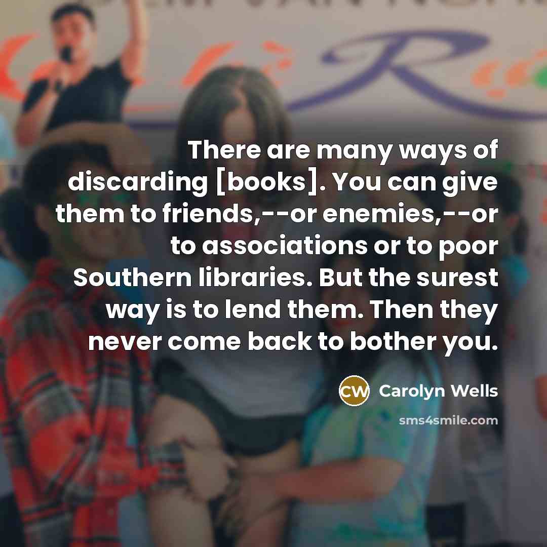 “There are many ways of discarding [books]. You can give…” quote by Carolyn Wells